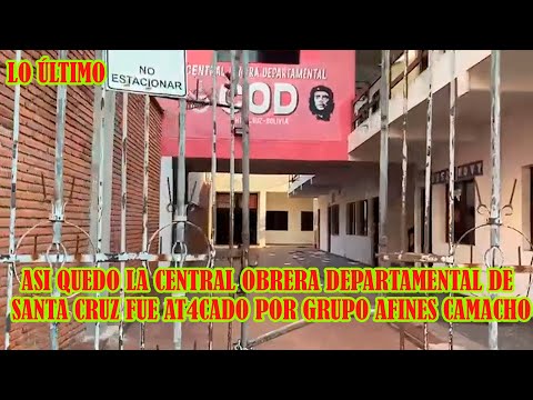 CENTRAL OBRERA DEPARTAMENTAL DE SANTA CRUZ FUE SAQU3ADO POR GRUPOS AFINES AL GOBERNADOR CAMACHO..