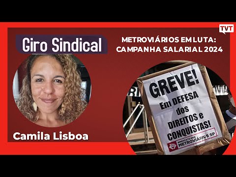 Metroviários em Luta: Campanha Salarial 2024 | Giro Sindical