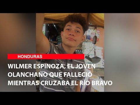 Wilmer Espinoza, el joven olanchano que falleció mientras cruzaba el río Bravo
