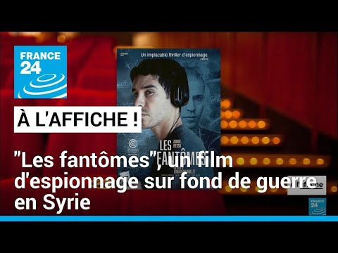 Les fantômes, un film d'espionnage sur fond de guerre en Syrie • FRANCE 24