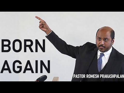 Born Again - Pastor Romesh Prakashpalan Sermon