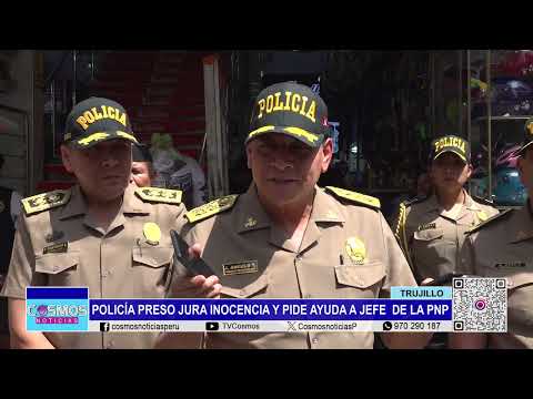 Trujillo: policía preso jura inocencia y pide ayuda a jefe de la PNP