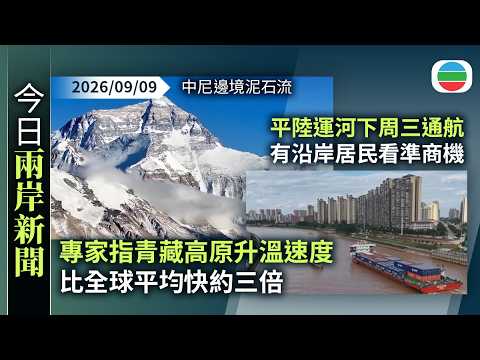 今日兩岸新聞重點：中尼邊境泥石流　專家指青藏高原升溫速度比全球平均快約三倍　加速冰川融化｜平陸運河下周三通航　有沿岸居民看準商機做小生意｜無綫新聞｜TVB News｜2026/09/09