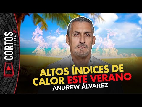 Altos índices de calor este verano ANDREW ÁLVAREZ responde