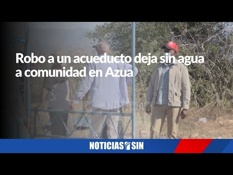 Robo a un acueducto deja sin agua a comunidad en Azua