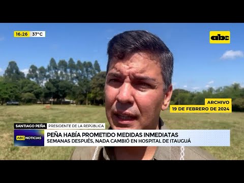 Peña había prometido medidas inmediatas en el Hospital de Itauguá, semanas después, nada cambió