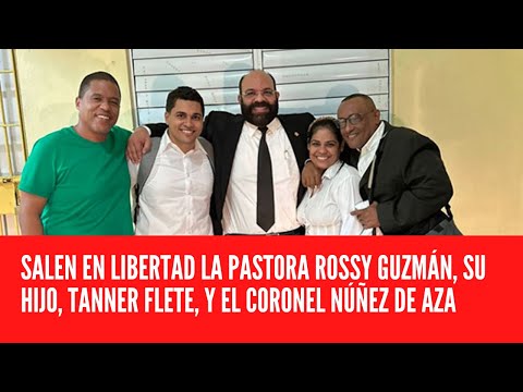 SALEN EN LIBERTAD LA PASTORA ROSSY GUZMÁN, SU HIJO, TANNER FLETE, Y EL CORONEL NÚÑEZ DE AZA