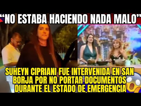 SUHEYN CIPRIANI DETENIDA EN SAN BORJA Y NADIE ENTIENDE LO QUE PASO DESPUES