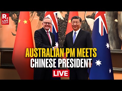 LIVE: Australian PM Anthony Albanese Meet Chinese President Xi Jinping | Beijing