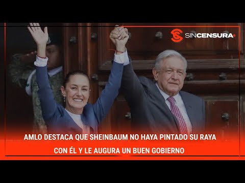 #AMLO destaca que #SHEINBAUM no haya pintado su raya con e?l y le augura un buen gobierno