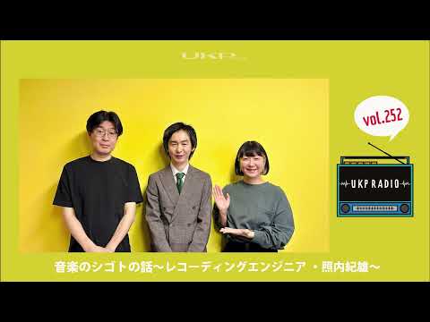 【UKPラジオ】vol.252 ゲスト：音楽のシゴトの話～レコーディングエンジニア・照内紀雄 ＜録って、整って、喋って＞～