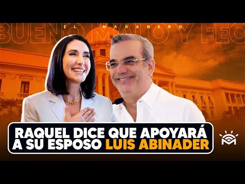 Raquel dice apoyará a Luis Abinader - (Bueno, Malo y Feo)