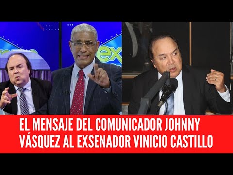 EL MENSAJE DEL COMUNICADOR JOHNNY VÁSQUEZ AL EXSENADOR VINICIO CASTILLO