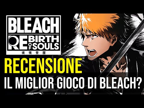 BLEACH Rebirth of Souls: Recensione del gioco perfetto per i fan