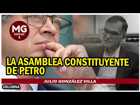 LA ASAMBLEA CONSTITUYENTE DE PETRO  Columna Julio González Villa