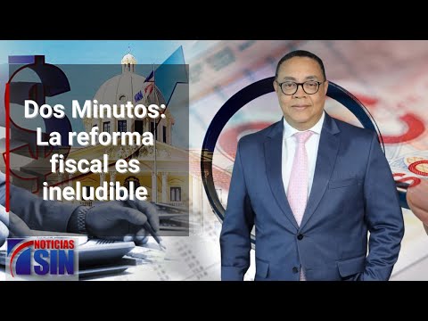 Dos Minutos: La reforma fiscal es ineludible