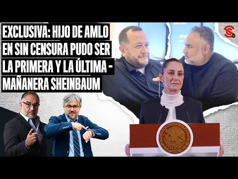 #EXCLUSIVA Hijo de #AMLO en #SinCensura pudo ser la PRIMERA y la ÚLTIMA - #MAÑANERA #Sheinbaum