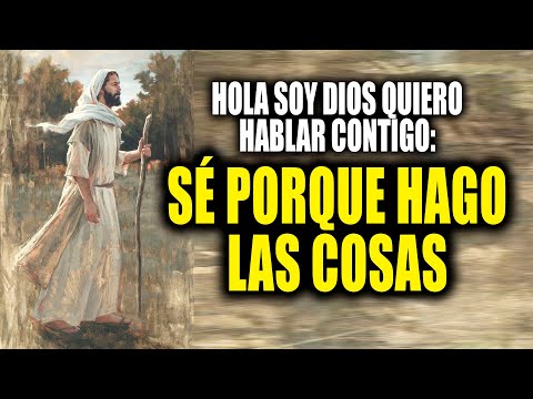 HOLA SOY DIOS QUIERO HABLAR CONTIGO - SÉ PORQUE HAGO LAS COSAS