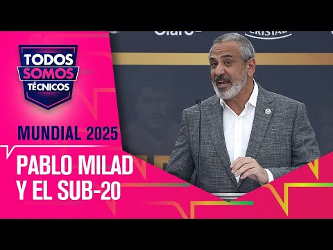 Pablo Milad adelanta Mundial sub-20 en Chile - Todos Somos Técnicos