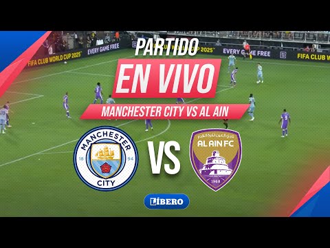 🔴 MANCHESTER CITY VS AL AIN EN VIVO | MUNDIAL DE CLUBES 2025 FASE DE GRUPOS FECHA 1 | Líbero