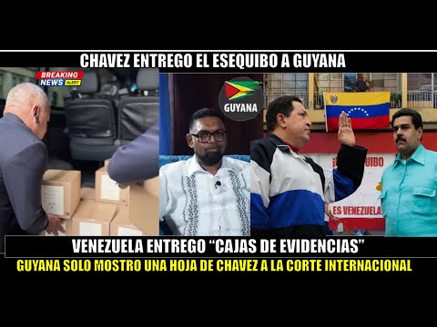 SE FORMO! Venezuela entrego CAJAS a la corte Guyana con una hoja de CHAVEZ se queda con el ESEQUIBO
