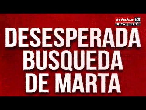 Desesperada búsqueda de Marta: discutió con su hija y desapareció