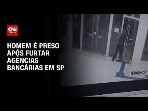 ​Homem é preso após furtar duas agências bancárias em São Paulo |  AGORA CNN