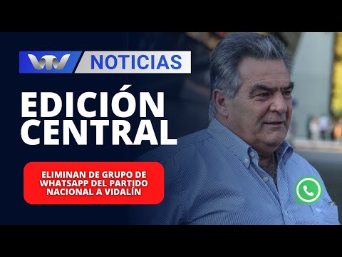 Edición Central 17/01 |  Eliminan de grupo de whatsapp del Partido Nacional a Vidalín