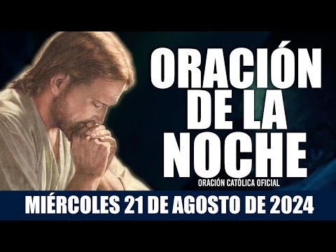 Oración de la Noche de hoy MIÉRCOLES 21 DE AGOSTO DE 2024| Oración Católica