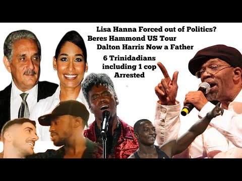 Dalton Harris a father + Lisa Hannah Forced from Politics? + 6 Trinidadians Arrested