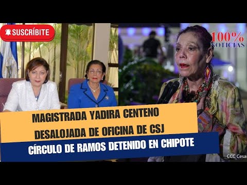 Desalojan de su oficina a magistrada Yadira Centeno de CSJ, Círculo de Ramos detenido en Chipote