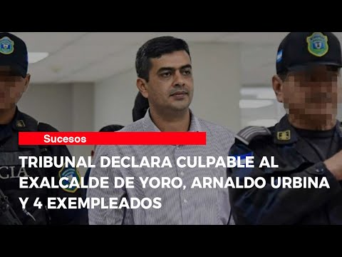 Tribunal declara culpable al exalcalde de Yoro, Arnaldo Urbina y 4 exempleados