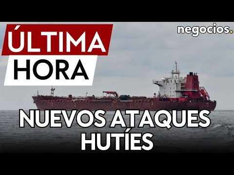 ÚLTIMA HORA | Más tensión en Oriente Medio: nuevos ataques hutíes en el mar Rojo y en el mar Arábigo