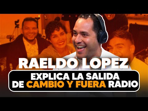 Explica la salida de Cambio y fuera radio - Raeldo Lopez