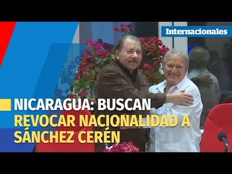 Buscan revocar nacionalidad nicaragüense del expresidente salvadoreño Sánchez Cerén