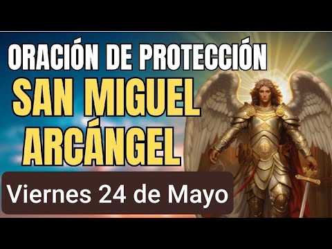 ORACIÓN A SAN MIGUEL ARCÁNGEL HOY VIERNES 24 DE MAYO 2024 ?