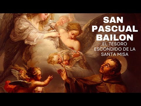  SAN PASCUAL BAILON (1540 - 1592) ||EL TESORO ESCONDIDO DE LA SANTA MISA||