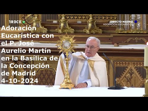 Adoración Eucarística con P. José Aurelio Martín en Basílica de la Concepción de Madrid, 4-10-2024