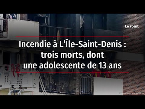 Incendie à L’Île-Saint-Denis : trois morts, dont une adolescente de 13 ans
