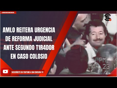 AMLO REITERA URGENCIA DE REFORMA JUDICIAL ANTE SEGUNDO T1R4D0R EN CASO COLOSIO