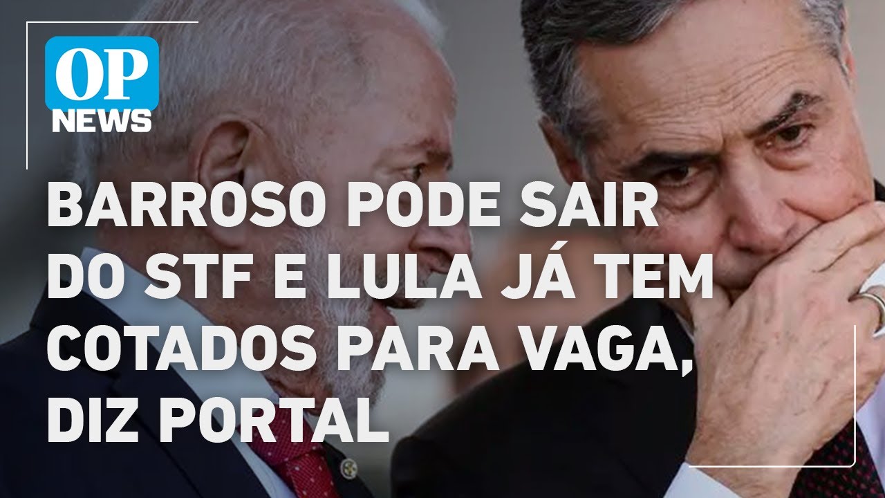 Barroso cogita sair e Lula já tem 4 candidatos para o STF diz portal | O POVO NEWS