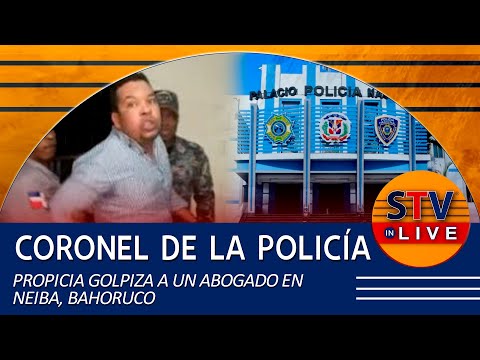 CORONEL DE LA POLICÍA PROPICIA GOLPIZA A UN ABOGADO EN NEIBA, BAHORUCO