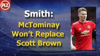Smith: McTominay Won’t Replace Scott Brown At Celtic Smith: McTominay Won’t Replace Scott Brown At Celtic