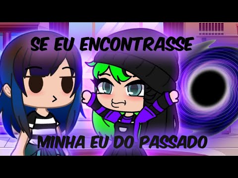 Se eu encontrasse minha EU do passado (Gacha Club)