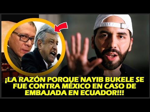 ¡LA RAZÓN PORQUE NAYIB BUKELE SE FUE CONTRA MÉXICO EN CASO DE EMBAJADA EN ECUADOR!!!