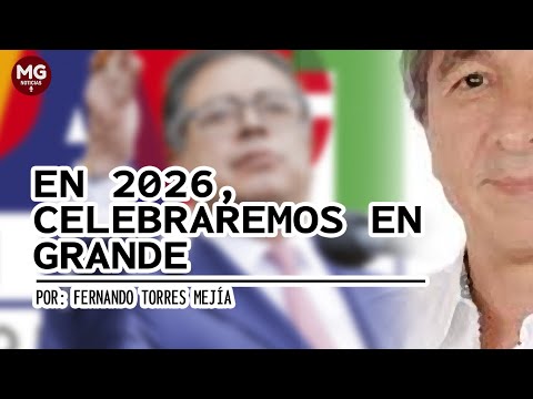 EN 2026 CELEBRAREMOS EN GRANDE  Por: Fernando Torres Mejía