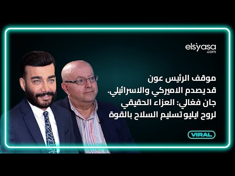موقف الرئيس عون قد يصدم الاميركي والاسرائيلي.جان فغالي:العزاء الحقيقي لروح ايليو تسليم السلاح بالقوة