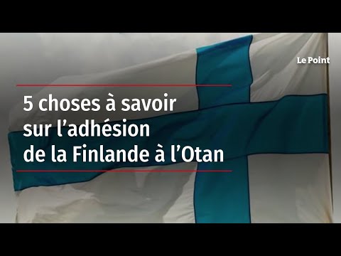 5 choses à savoir sur l’adhésion de la Finlande à l’Otan