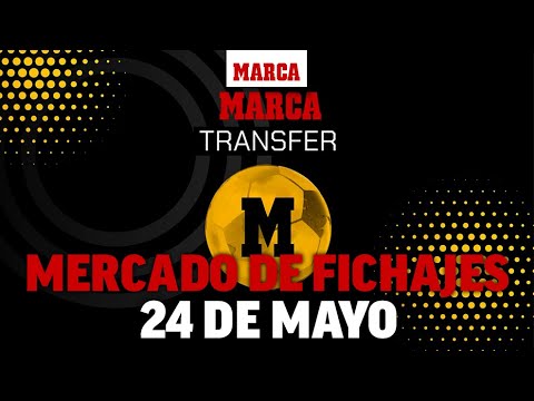 Resumen del mercado de fichajes del 24 de mayo por Diego Picó I MARCA