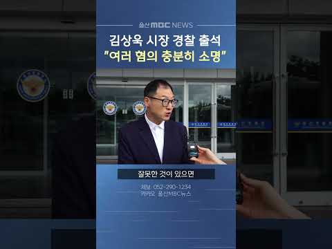 김상욱 울산시장 경찰 출석‥"혐의 충분히 소명"